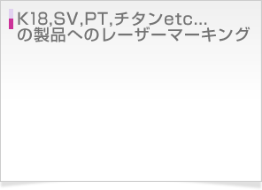 K18、SV、PT、チタンetc...の製品へのレーザーマーキング